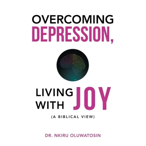 Overcoming Depression, Living with Joy: (A Biblical View)
