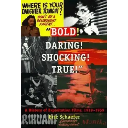 Bold! Daring! Shocking! True!: A History of Exploitation Films, 1919-1959