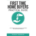 First Time Home Buyers Practical Guide: What You Need to Know to Find and Get Your Perfect First House Without Flipping Out