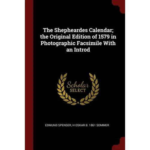 The Shepheardes Calendar; the Original Edition of 1579 in Photographic Facsimile With an Introd