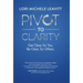 Pivot to Clarity: Get Clear, for You. Be Clear, for Others.