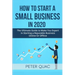 How To Start A Small Business In 2020: The Ultimate Guide to Make You Expert In Starting a Refutable Business Online Or Offline