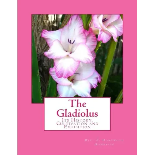 The Gladiolus: Its History, Cultivation and Exhibition
