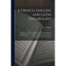 A French, English, and Latin Vocabulary: Intended to Facilitate the Acquistion of These Languages in General and of Latino-Gallic Nouns With Their Gen