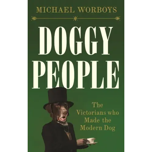 Doggy People: The Victorians Who Made the Modern Dog