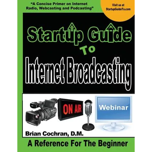 Startup Guide To Internet Broadcasting: Learn how to start our own Internet TV, Radio, Podcast and more