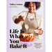 Life Is What You Bake It: Recipes, Stories, and Inspiration to Bake Your Way to the Top: A Baking Book