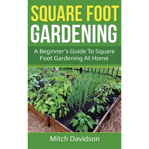 Square Foot Gardening: A Beginner's Guide to Square Foot Gardening at Home