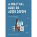 A Practical Guide to Azure DevOps: Learn by doing - Third Edition