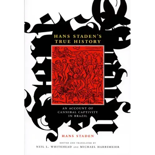 Hans Staden's True History: An Account of Cannibal Captivity in Brazil