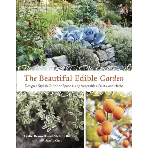 The Beautiful Edible Garden: Design a Stylish Outdoor Space Using Vegetables, Fruits, and Herbs