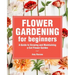Flower Gardening for Beginners: A Guide to Growing and Maintaining a Cut-Flower Garden