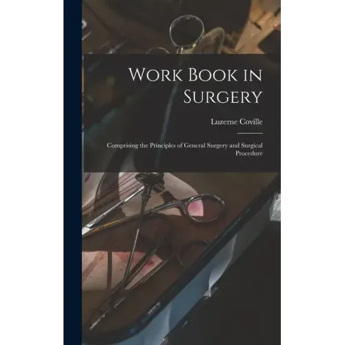 Work Book in Surgery: Comprising the Principles of General Surgery and Surgical Procedure