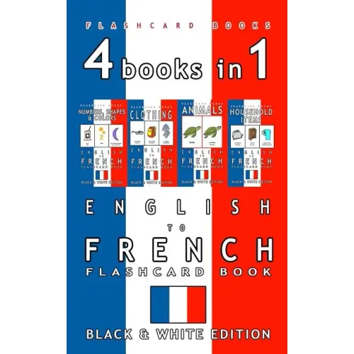 4 books in 1 - English to French Kids Flash Card Book: Black and White Edition: Learn French Vocabulary for Children