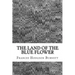 The Land Of The Blue Flower: (Frances Hodgson Burnett Classics Collection)