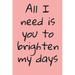All I Need Is You To Brighten My Days: ournal Valentine's Day Gift, Heart alternative to Greeting Card, Valentine Anniversary Gift Love for Husband, B
