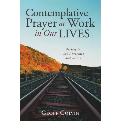 Contemplative Prayer at Work in Our Lives: Resting in God's Presence and Action