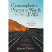 Contemplative Prayer at Work in Our Lives: Resting in God's Presence and Action