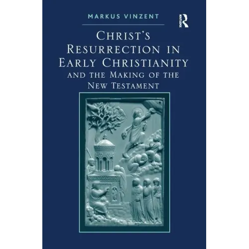 Christ's Resurrection in Early Christianity: and the Making of the New Testament