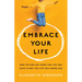 Embrace Your Life: How to Find Joy When the Life You Have Is Not the Life You Hoped for