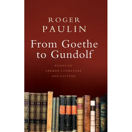 From Goethe to Gundolf: Essays on German Literature and Culture