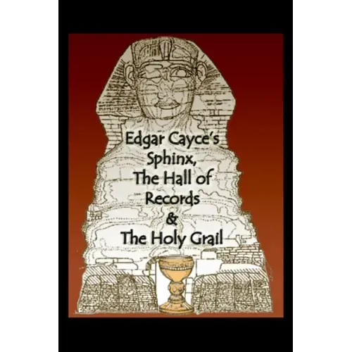 Edgar Cayce's Sphinx, the Hall of Records & the Holy Grail