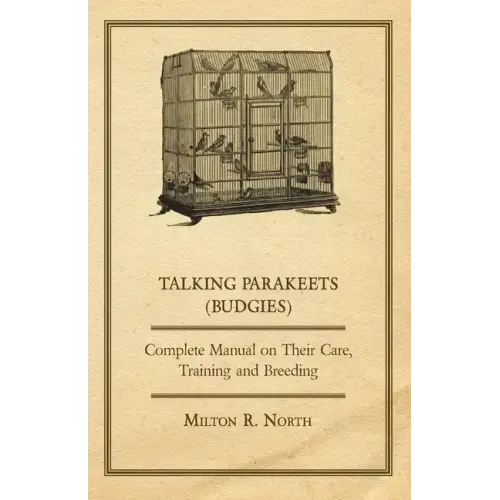 Talking Parakeets (Budgies) - Complete Manual on Their Care, Training and Breeding