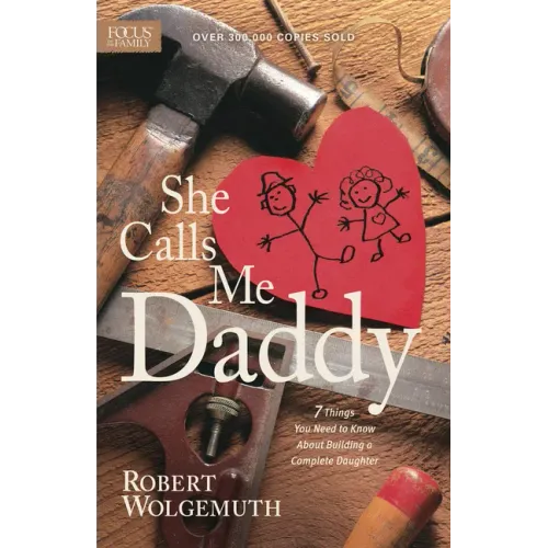 She Calls Me Daddy: 7 Things You Need to Know about Building a Complete Daughter