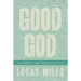 Good God: The One We Want to Believe in But Are Afraid to Embrace