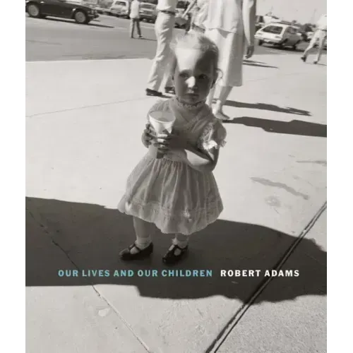 Robert Adams: Our Lives and Our Children: Photographs Taken Near the Rocky Flats Nuclear Weapons Plant 1979-1983