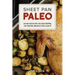 Sheet Pan Paleo: 200 One-Tray Recipes for Quick Prepping, Easy Roasting and Hassle-Free Clean Up