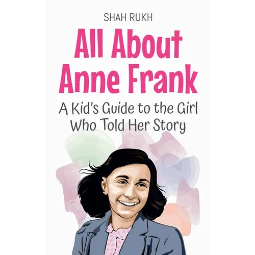 All About Anne Frank: A Kid's Guide to the Girl Who Told Her Story