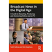 Broadcast News in the Digital Age: A Guide to Reporting, Producing and Anchoring Online and on TV