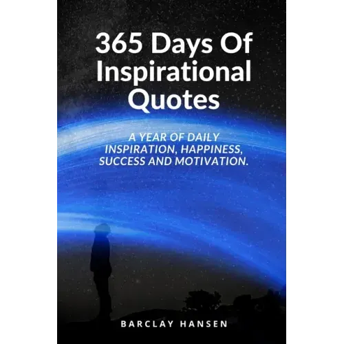 365 Days Of Inspirational Quotes: A Year Of Daily Inspiration, Happiness, Success and Motivation.