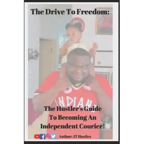 The Drive To Freedom: The Hustler's Guide To Becoming An Independent Courier