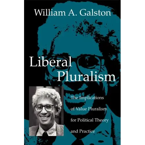 Liberal Pluralism: The Implications of Value Pluralism for Political Theory and Practice