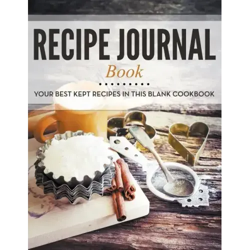 Recipe Journal Book: Your Best Kept Recipes in This Blank Cookbook