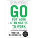 Go Put Your Strengths to Work: 6 Powerful Steps to Achieve Outstanding Performance