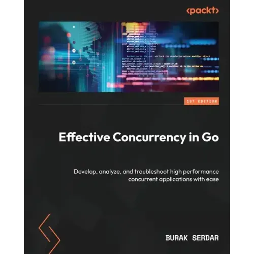 Effective Concurrency in Go: Develop, analyze, and troubleshoot high performance concurrent applications with ease