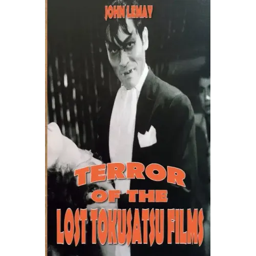 Terror of the Lost Tokusatsu Films: From the Files of The Big Book of Japanese Giant Monster Movies