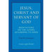 Jesus, Christ and Servant of God: Meditations on the Gospel Accordiong to John