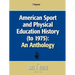 American Sport and Physical Education History (to 1975): An Anthology