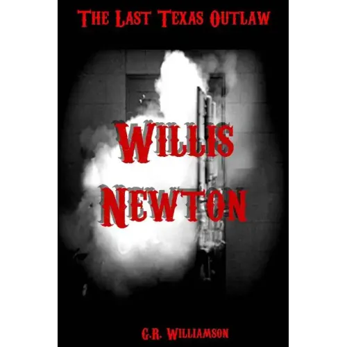 Willis Newton: The Last Texas Outlaw