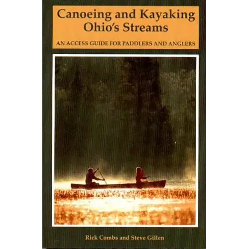Canoeing and Kayaking Ohio's Streams: An Access Guide for Paddlers and Anglers