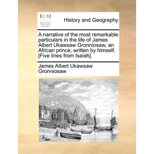 A narrative of the most remarkable particulars in the life of James Albert Ukawsaw Gronniosaw, an African prince, written by himself. [Five lines from