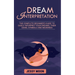 Dream Interpretation: The complete beginner's guide to easily interpret your dreams, their signs, symbols and meanings