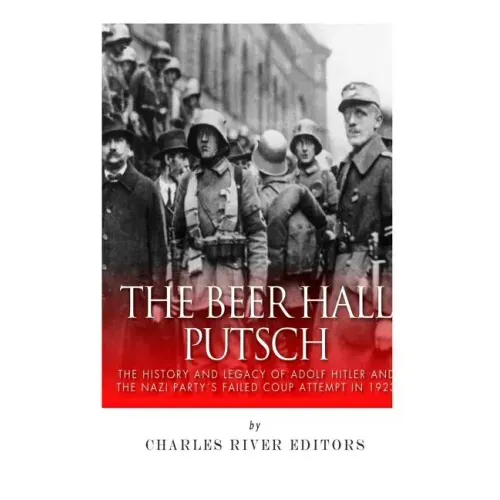 The Beer Hall Putsch: The History and Legacy of Adolf Hitler and the Nazi Party's Failed Coup Attempt in 1923