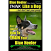 Blue Heeler, Blue Heeler Training, Think Like a Dog, But Don't Eat Your Poop!: 'Paws on Paws Off' Blue Heeler Breed Expert Dog Training. Here's EXACTL