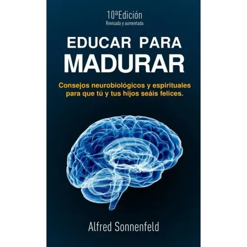 Educar Para Madurar: Consejos neurobiológicos y espirituales para que tú y tus hijos seáis felices