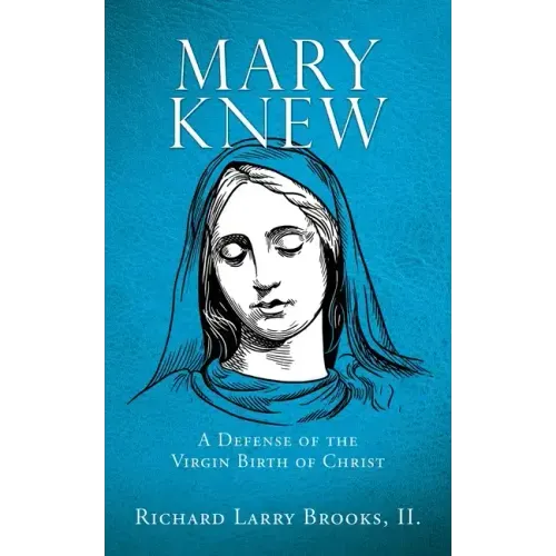 Mary Knew: A Defense of the Virgin Birth of Christ